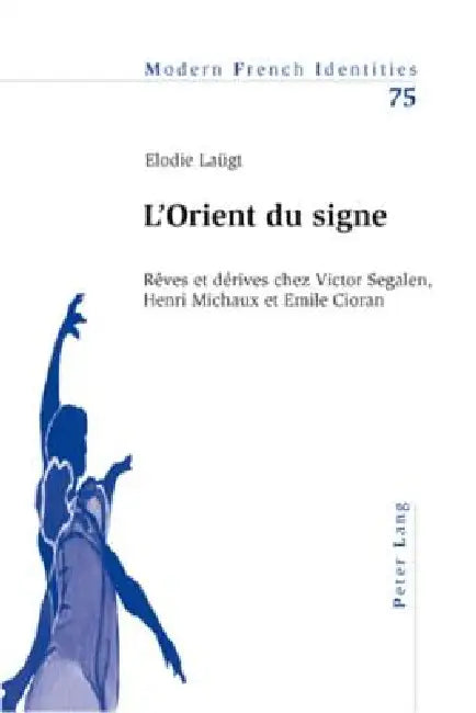 L'Orient du signe: Rêves et dérives chez Victor Segalen, Henri Michaux et Emile Cioran by Elodie Laügt