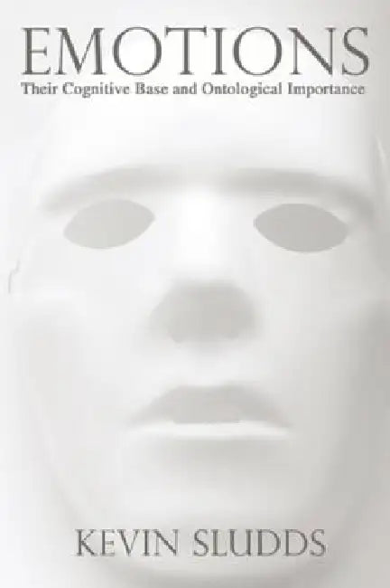Emotions: Their Cognitive Base and Ontological Importance by Kevin Sludds