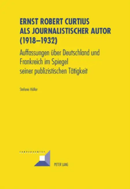 Ernst Robert Curtius ALS Journalistischer Autor (1918-1932): Auffassungen Ueber Deutschland Und Frankreich Im Spiegel Seiner Publizistischen Taetigkei by Michel Grunewald, Stefanie Müller