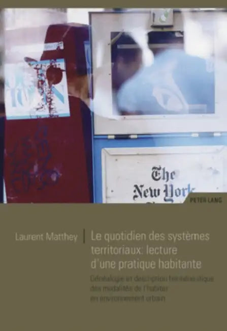 Le Quotidien Des Systèmes Territoriaux: Lecture d'Une Pratique Habitante: Généalogie Et Description Herméneutique Des Modalités de l'Habiter En Enviro by Laurent Matthey
