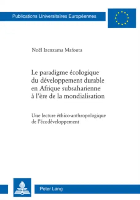 Le Paradigme Écologique Du Développement Durable En Afrique Subsaharienne À l'Ère de la Mondialisation: Une Lecture Éthico-Anthropologique de l'Écodév by Noël Izenzama Mafouta