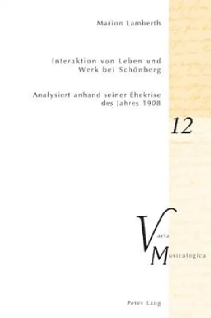 Interaktion von Leben und Werk bei Schoenberg: Analysiert anhand seiner Ehekrise des Jahres 1908 by Peter M. Krakauer, Marion Lamberth
