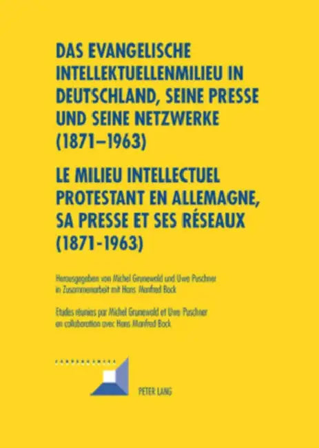 Das Evangelische Intellektuellenmilieu in Deutschland, Seine Presse Und Seine Netzwerke (1871-1963)- Le Milieu Intellectuel Protestant En Allemagne, S by Michel Grunewald, Uwe Puschner