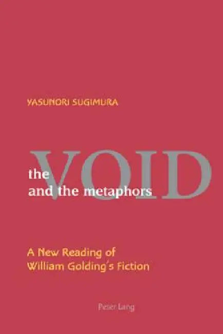 The Void and the Metaphors: A New Reading of William Golding's Fiction by Yasunori Sugimura