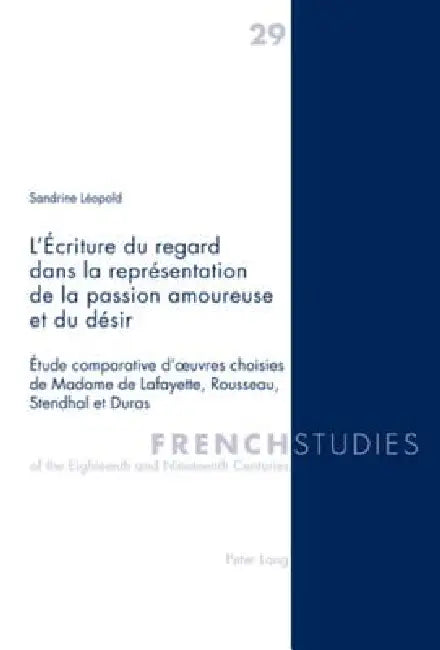 L'Écriture du regard dans la représentation de la passion amoureuse et du désir: Étude comparative d'oeuvres choisies de Madame de Lafayette, Rousseau by Sandrine Léopold