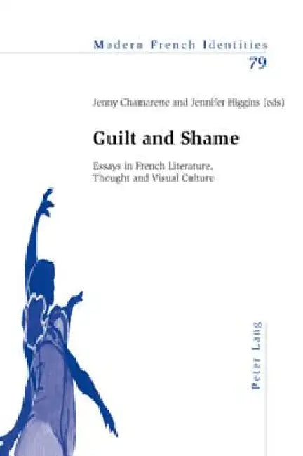 Guilt and Shame; Essays in French Literature, Thought and Visual Culture by Jenny Chamarette, Jenny Higgins