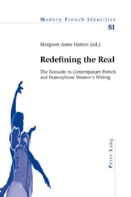 Redefining the Real; The Fantastic in Contemporary French and Francophone Women's Writing by Margaret-Anne Hutton
