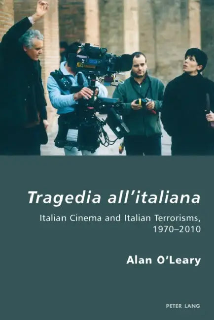 Tragedia all'italiana; Italian Cinema and Italian Terrorisms, 1970-2010 by Alan O'Leary