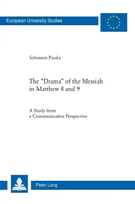 The Drama of the Messiah in Matthew 8 and 9: A Study from a Communicative Perspective by Solomon Pasala