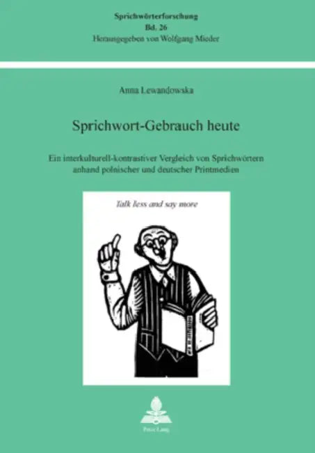 Sprichwort-Gebrauch Heute: Ein Interkulturell-Kontrastiver Vergleich Von Sprichwoertern Anhand Polnischer Und Deutscher Printmedien by Wolfgang Mieder, Anna Lewandowska