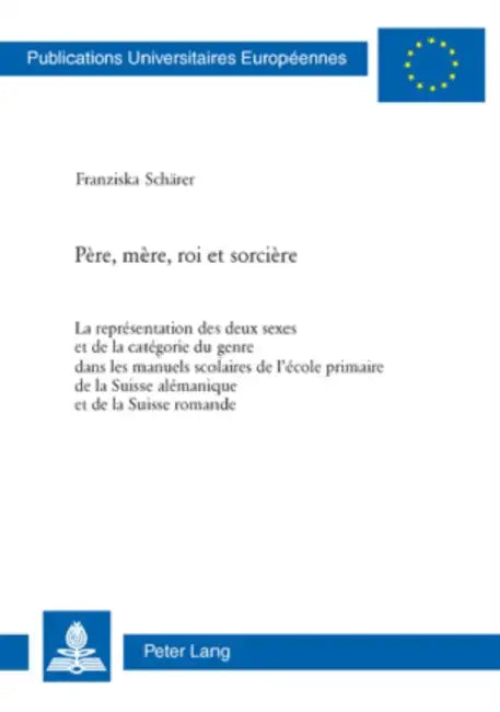 Père, Mère, Roi Et Sorcière: La Représentation Des Deux Sexes Et de la Catégorie Du Genre Dans Les Manuels Scolaires de l'École Primaire de la Suisse by Francisca Schärer