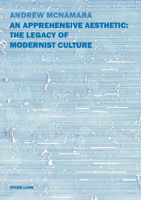 An Apprehensive Aesthetic: The Legacy of Modernist Culture: The Legacy of Modernist Culture by Andrew McNamara