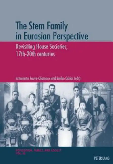 The Stem Family in Eurasian Perspective; Revisiting House Societies, 17th-20th centuries by Antoinette Fauve-Chamoux, Emiko Ochiai