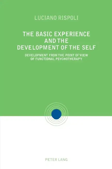 The Basic Experiences and the Development of the Self: Development from the point of view of Functional Psychotherapy by Luciano Rispoli