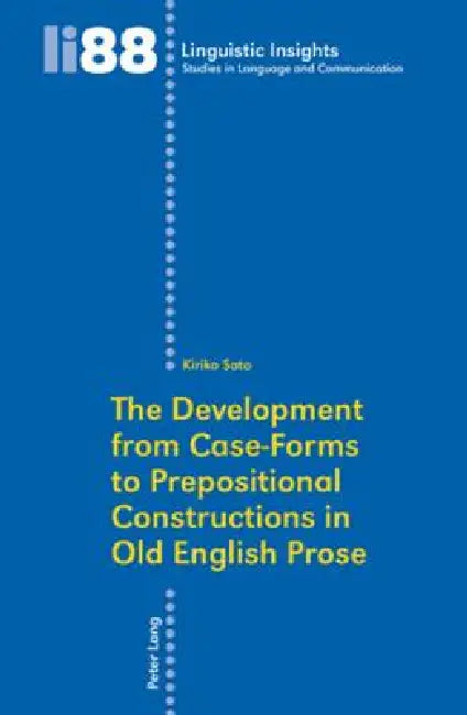 The Development from Case-Forms to Prepositional Constructions in Old English Prose by Maurizio Gotti, Kiriko Sato