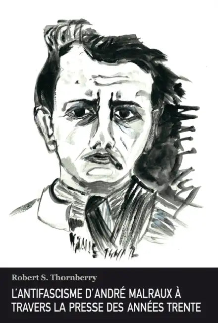 L'antifascisme d'André Malraux à travers la presse des années trente by Robert S. Thornberry