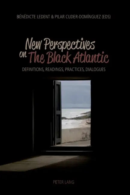 New Perspectives on The Black Atlantic: Definitions, Readings, Practices, Dialogues by Bénédicte Ledent, Pilar Cuder-Domínguez