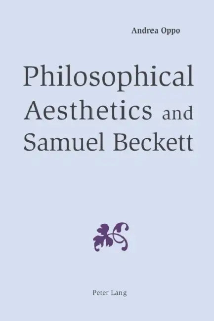Philosophical Aesthetics and Samuel Beckett by Andrea Oppo