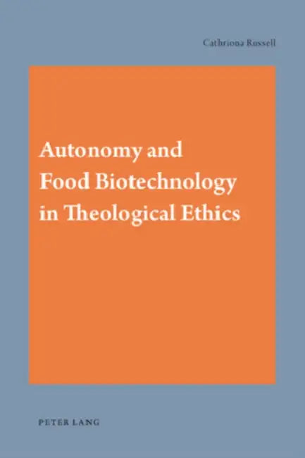 Autonomy and Food Biotechnology in Theological Ethics by Cathriona Russell