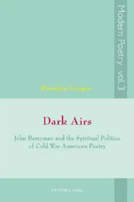 Dark Airs: John Berryman and the Spiritual Politics of Cold War American Poetry by David Ayers, David Herd, Jan Montefiore