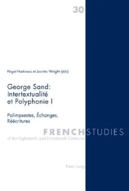George Sand: Intertextualité et Polyphonie I: Palimpsestes, Échanges, Réécritures by Nigel Harkness