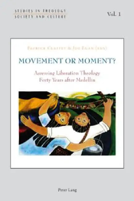Movement or Moment?; Assessing Liberation Theology Forty Years after Medellín by Patrick Claffey, Joe Egan