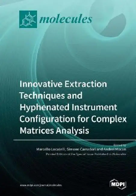 Innovative Extraction Techniques and Hyphenated Instrument Configuration for Complex Matrices Analysis by Marcello Locatelli