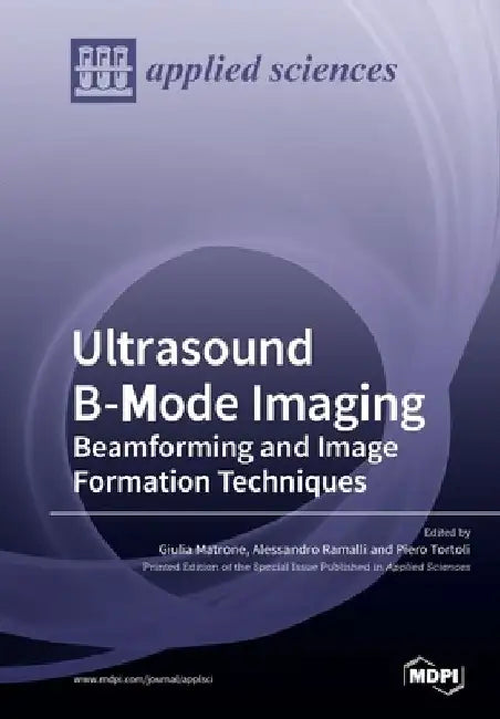 Ultrasound B-Mode Imaging: Beamforming and Image Formation Techniques by Giulia Matrone