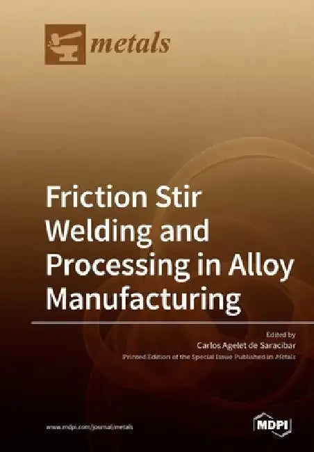 Friction Stir Welding and Processing in Alloy Manufacturing by Carlos Agelet de Saracibar