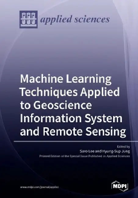 Machine Learning Techniques Applied to Geoscience Information System and Remote Sensing by Saro Lee