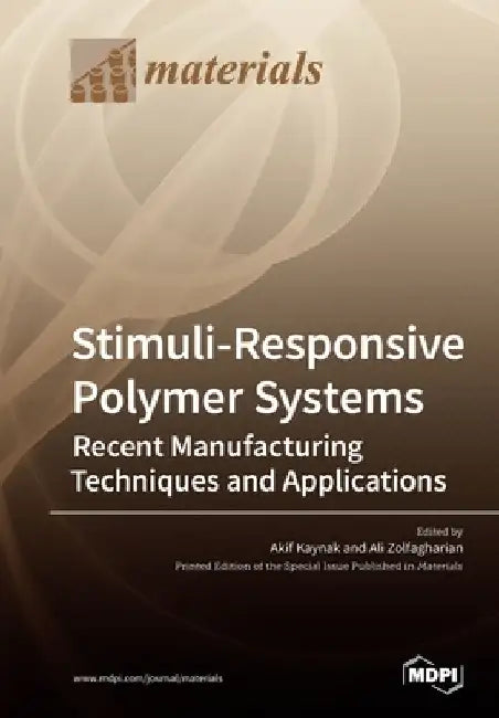 Stimuli-Responsive Polymer Systems-Recent Manufacturing Techniques and Applications by Akif Kaynak