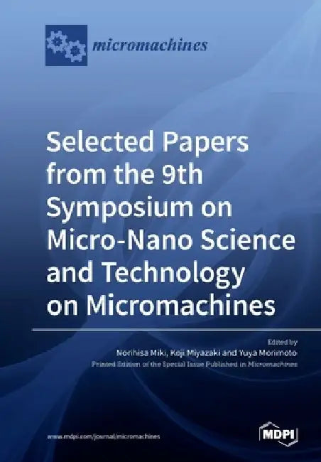 Selected Papers from the 9th Symposium on Micro-Nano Science and Technology on Micromachines by Norihisa Miki