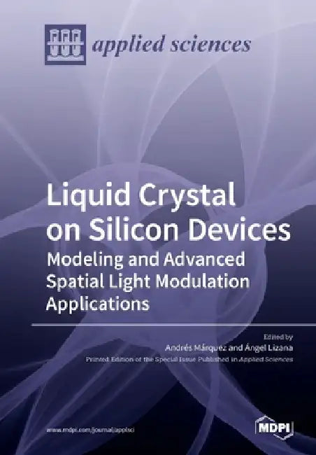 Liquid Crystal on Silicon Devices: Modeling and Advanced Spatial Light Modulation Applications by Andrés Márquez