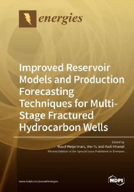 Improved Reservoir Models and Production Forecasting Techniques for Multi-Stage Fractured Hydrocarbon Wells by Ruud Weijermars