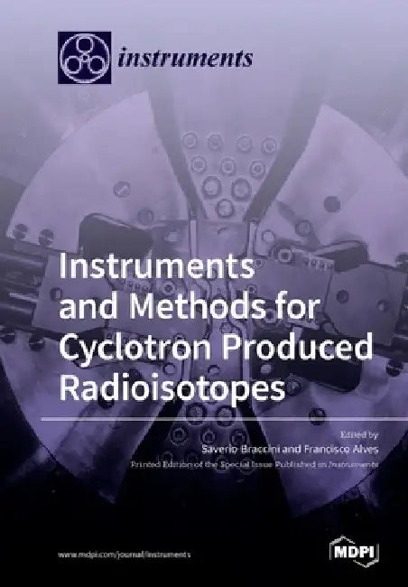 Instruments and Methods for Cyclotron Produced Radioisotopes by Saverio Braccini