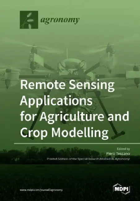 Remote Sensing Applications for Agriculture and Crop Modelling by Piero Toscano