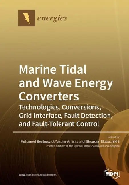 Marine Tidal and Wave Energy Converters: Technologies, Conversions, Grid Interface, Fault Detection, and Fault-Tolerant Control by Mohamed Benbouzid