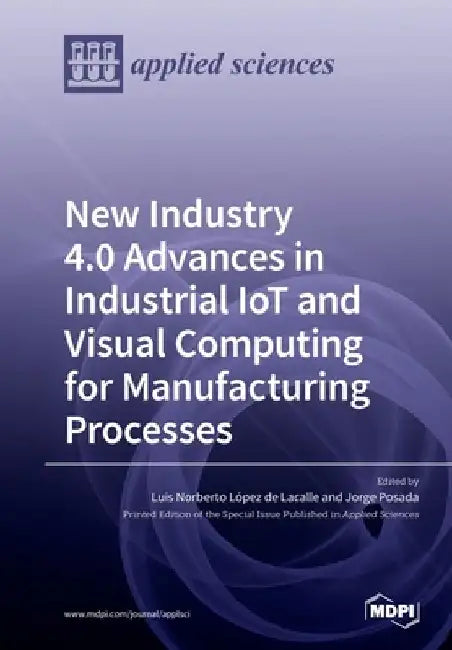 New Industry 4.0 Advances in Industrial IoT and Visual Computing for Manufacturing Processes by Luis Norberto López de Lacalle