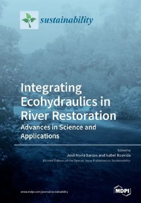 Integrating Ecohydraulics in River Restoration: Advances in Science and Applications by José Maria Santos