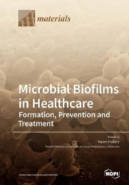 Microbial Biofilms in Healthcare: Formation, Prevention and Treatment by Karen Vickery
