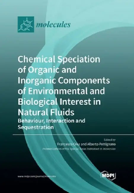 Chemical Speciation of Organic and Inorganic components of Environmental and Biological Interest in Natural Fluids: Behaviour, Interaction and Sequest by Francesco Crea
