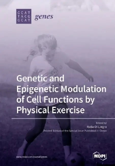 Genetic and Epigenetic Modulation of Cell Functions by Physical Exercise by Italia Di Liegro