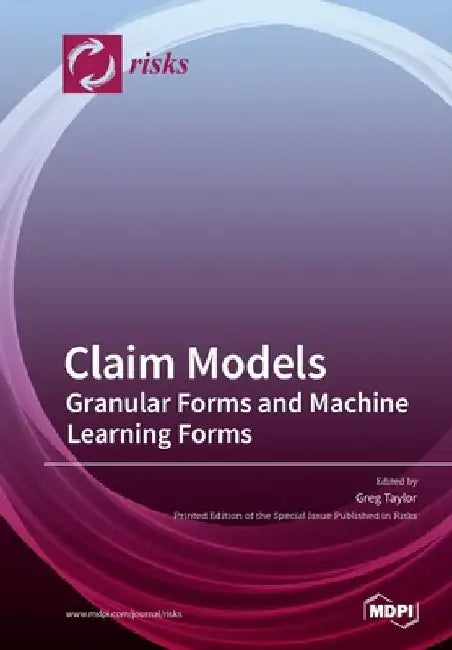 Claim Models: Granular Forms and Machine Learning Forms by Greg Taylor