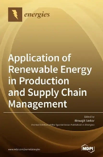 Application of Renewable Energy in Production and Supply Chain Management by Biswajit Sarkar