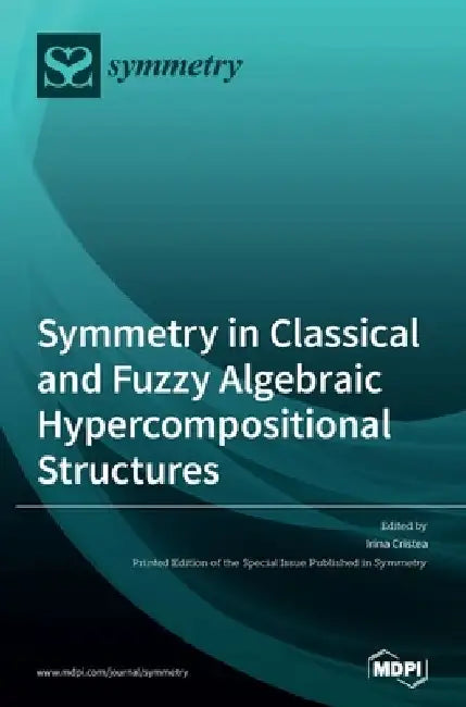 Symmetry in Classical and Fuzzy Algebraic Hypercompositional Structures by Irina Cristea