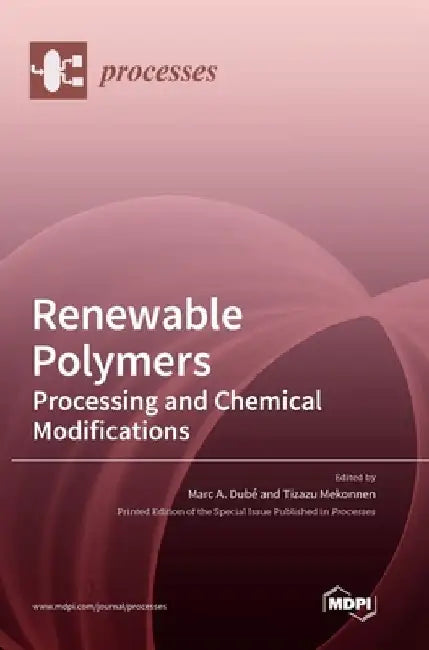 Renewable Polymers: Processing and Chemical Modifications by Marc A. Dubé