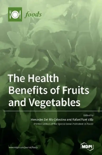 The Health Benefits of Fruits and Vegetables by Mercedes del Río Celestino