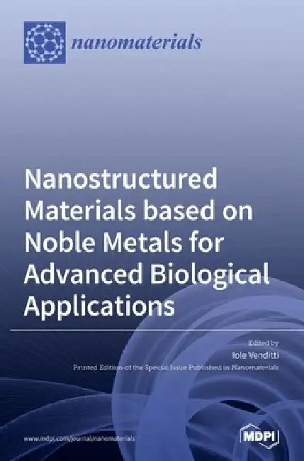 Nanostructured Materials based on Noble Metals for Advanced Biological Applications by Iole Venditti