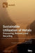 Sustainable Utilization of Metals: Processing, Recovery and Recycling by Bernd Friedrich