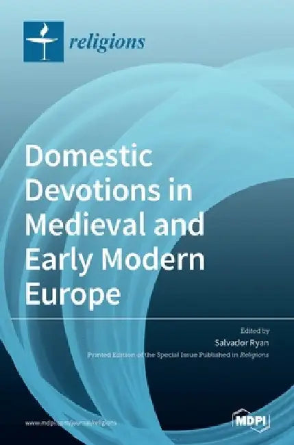 Domestic Devotions in Medieval and Early Modern Europe by Salvador Ryan